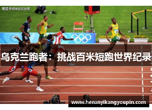 乌克兰跑者:挑战百米短跑世界纪录 乌克兰跑者:挑战百米短跑世界纪录